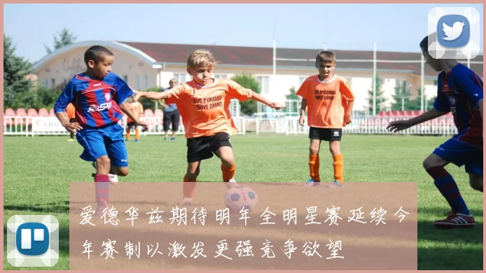 爱德华兹期待明年全明星赛延续今年赛制以激发更强竞争欲望